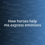 How horses help me express emotions