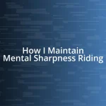 How I Maintain Mental Sharpness Riding