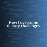 How I overcome dietary challenges