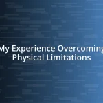 My Experience Overcoming Physical Limitations