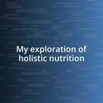 My exploration of holistic nutrition