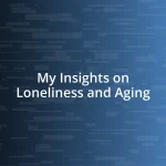 My Insights on Loneliness and Aging