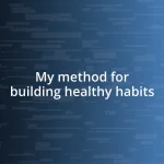 My method for building healthy habits