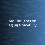 My Thoughts on Aging Gracefully