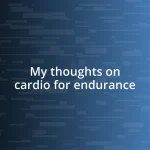 My thoughts on cardio for endurance