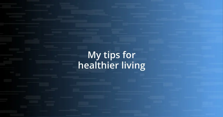 My tips for healthier living