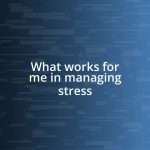 What works for me in managing stress