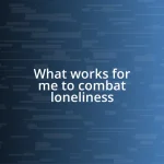 What works for me to combat loneliness