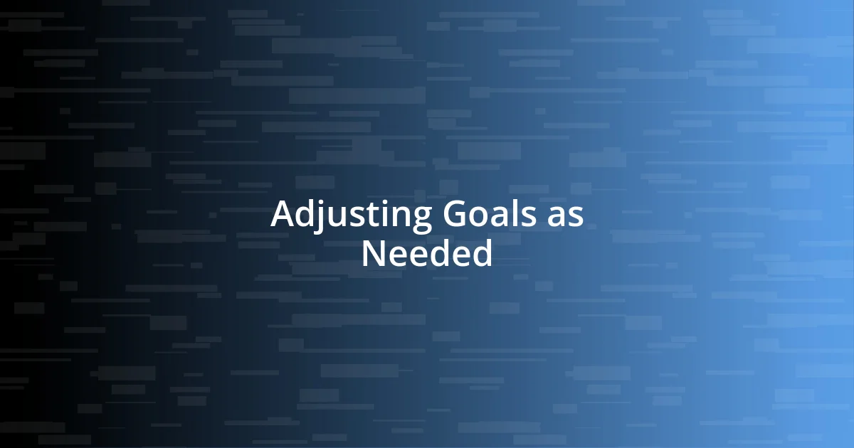 Adjusting Goals as Needed