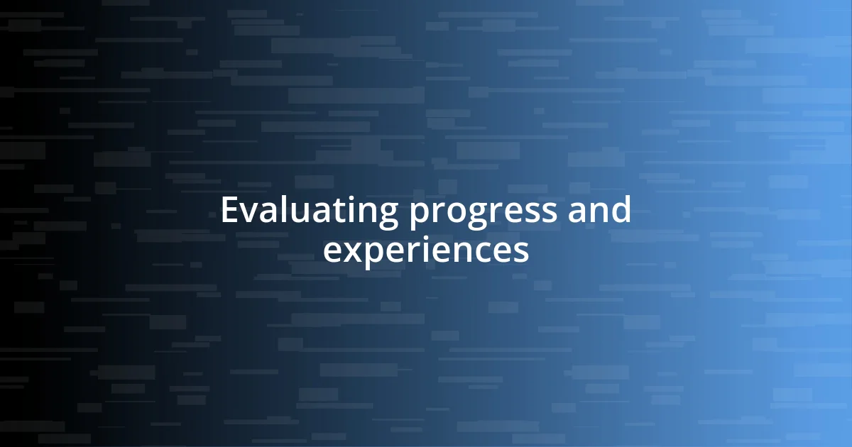 Evaluating progress and experiences