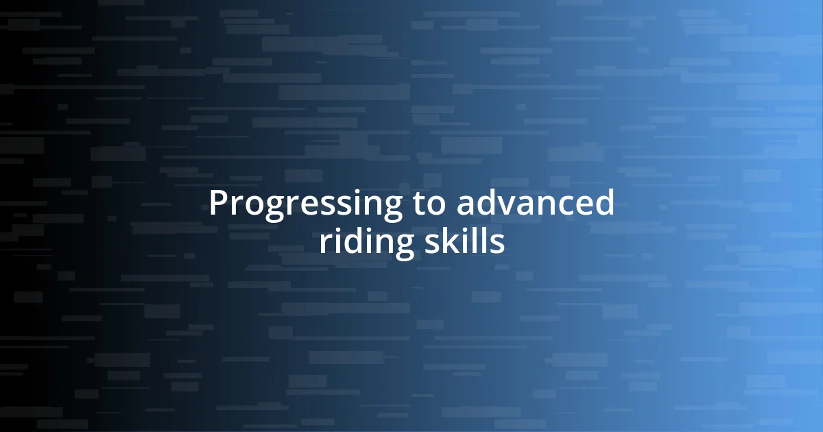 Progressing to advanced riding skills