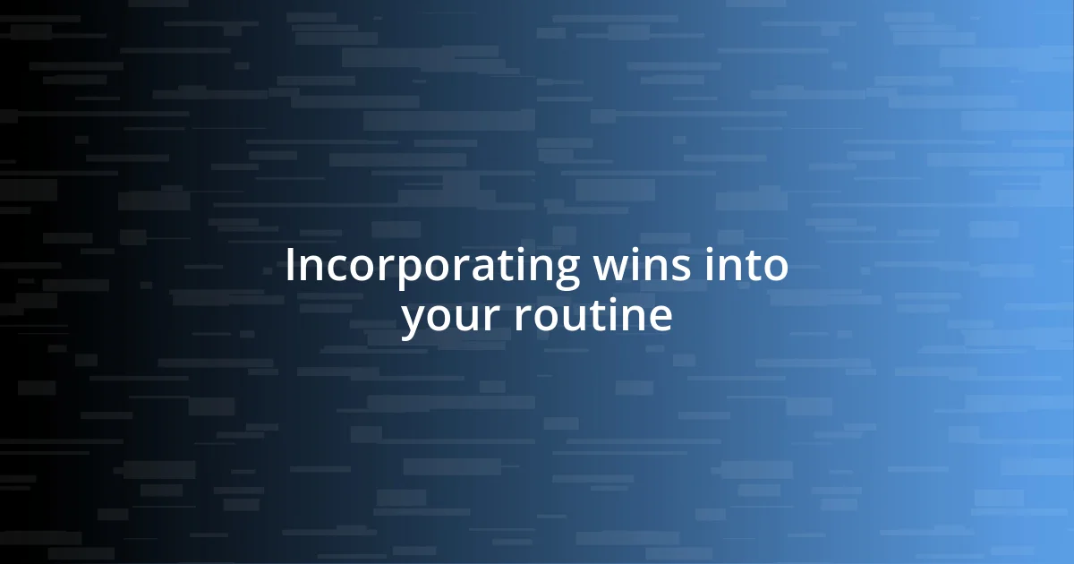 Incorporating wins into your routine