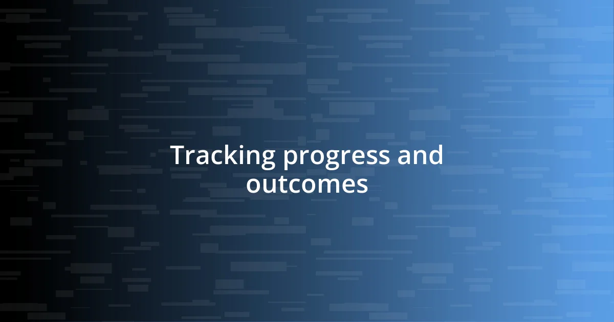 Tracking progress and outcomes