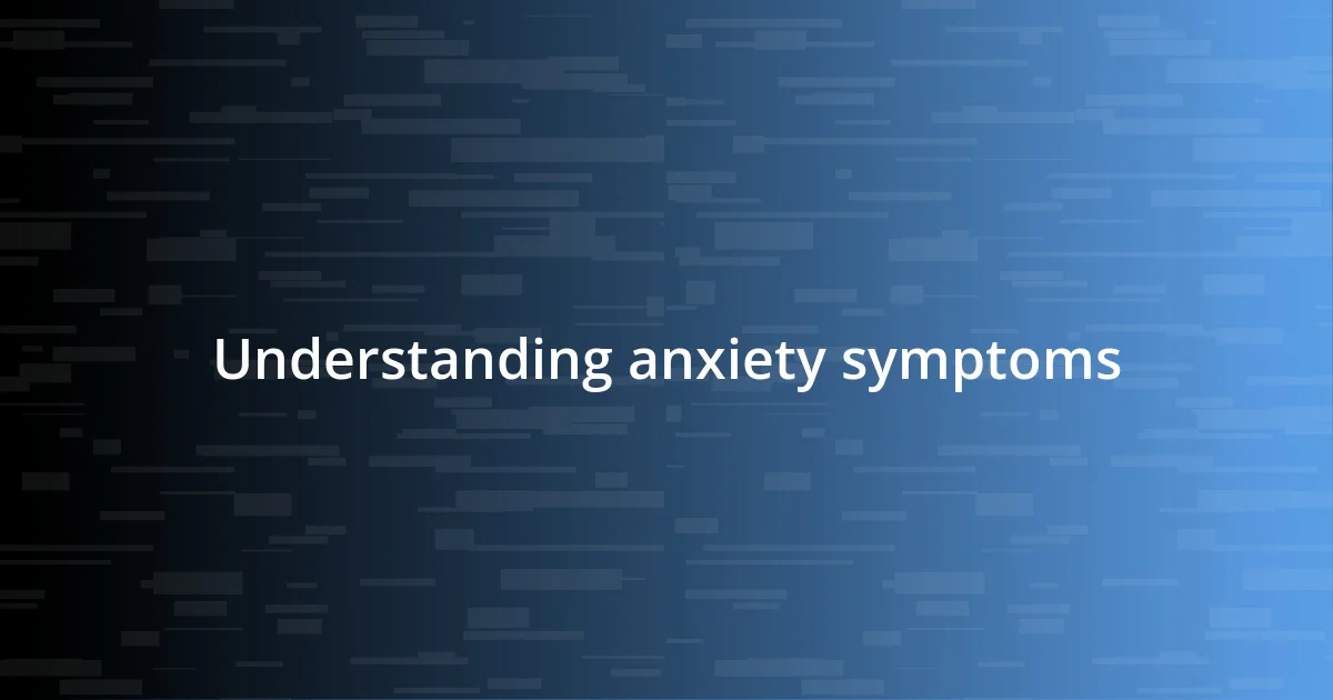 Understanding anxiety symptoms