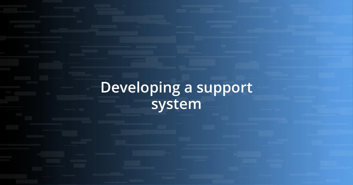 Developing a support system