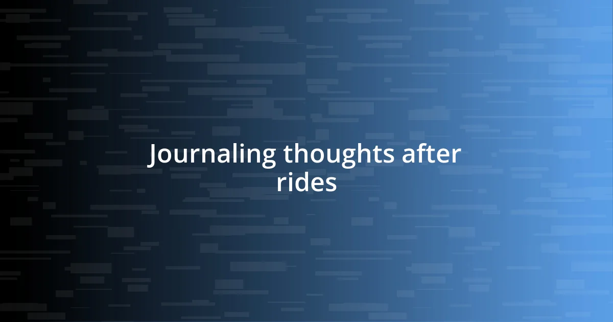 Journaling thoughts after rides