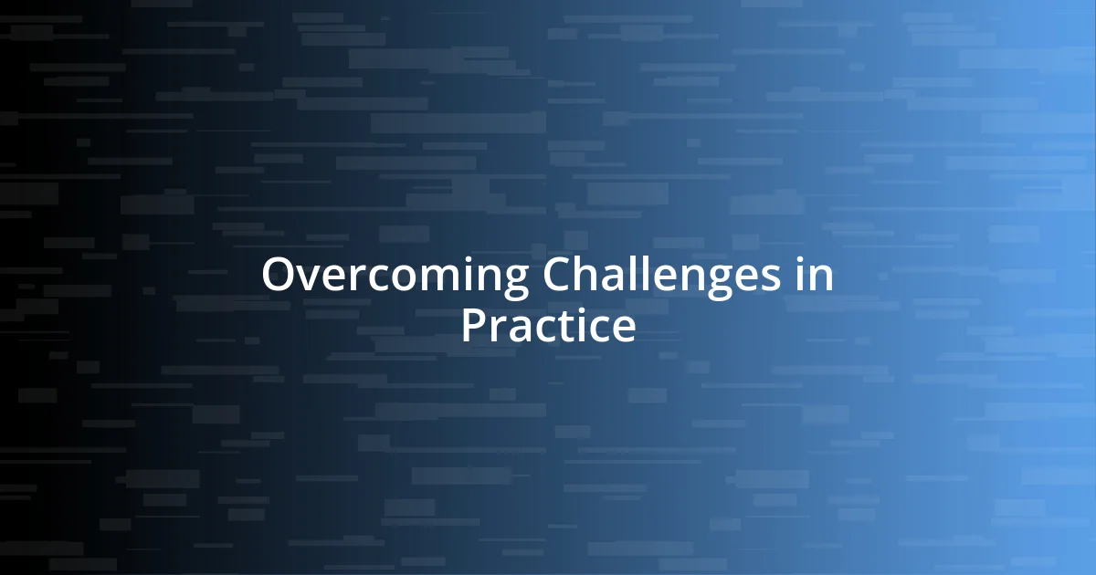 Overcoming Challenges in Practice