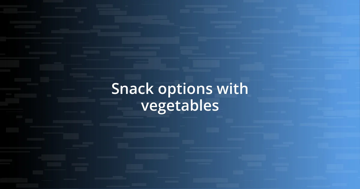 Snack options with vegetables