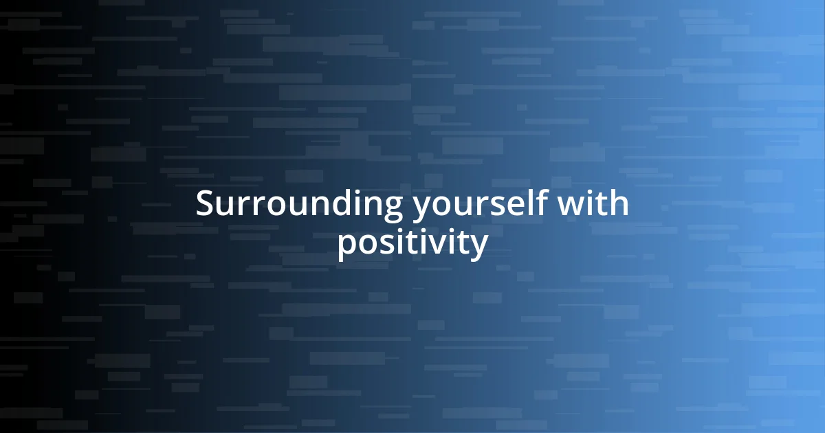 Surrounding yourself with positivity