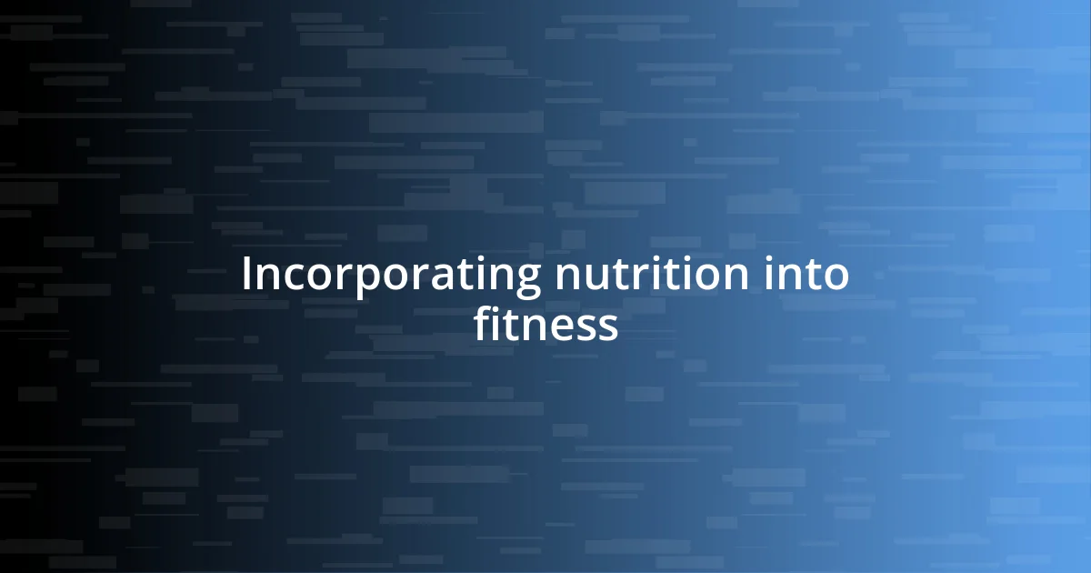 Incorporating nutrition into fitness