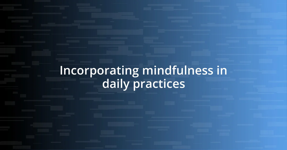 Incorporating mindfulness in daily practices