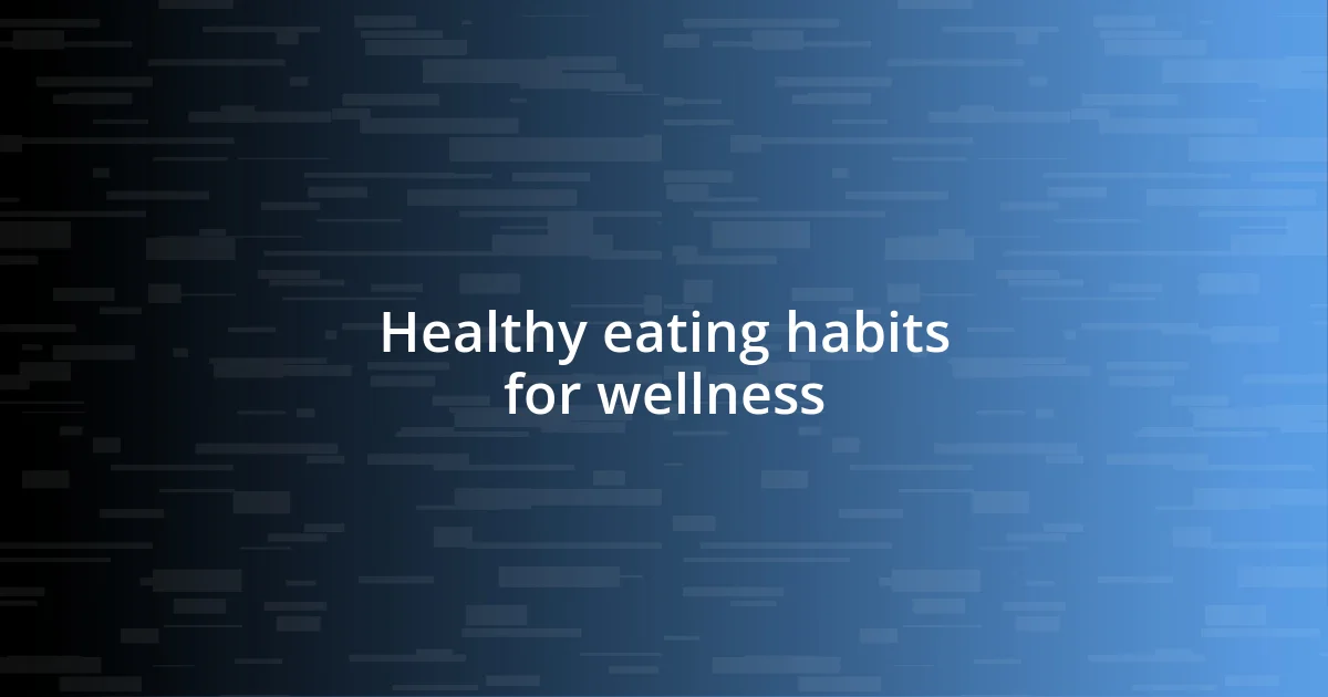 Healthy eating habits for wellness