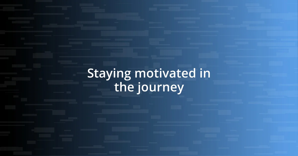 Staying motivated in the journey