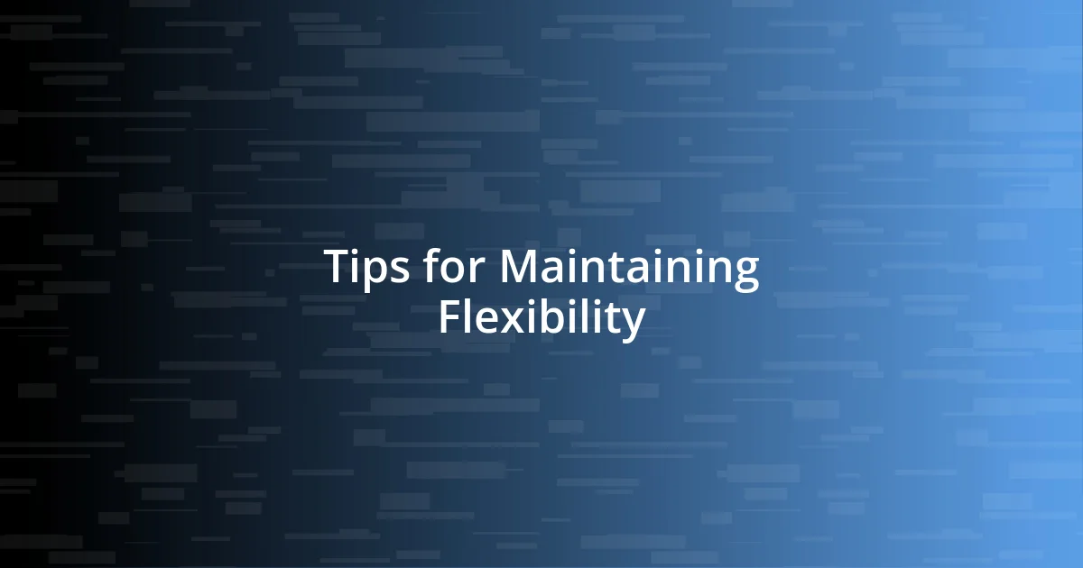 Tips for Maintaining Flexibility