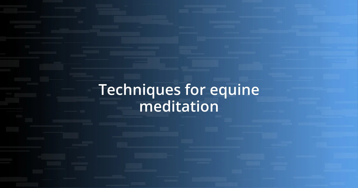 Techniques for equine meditation