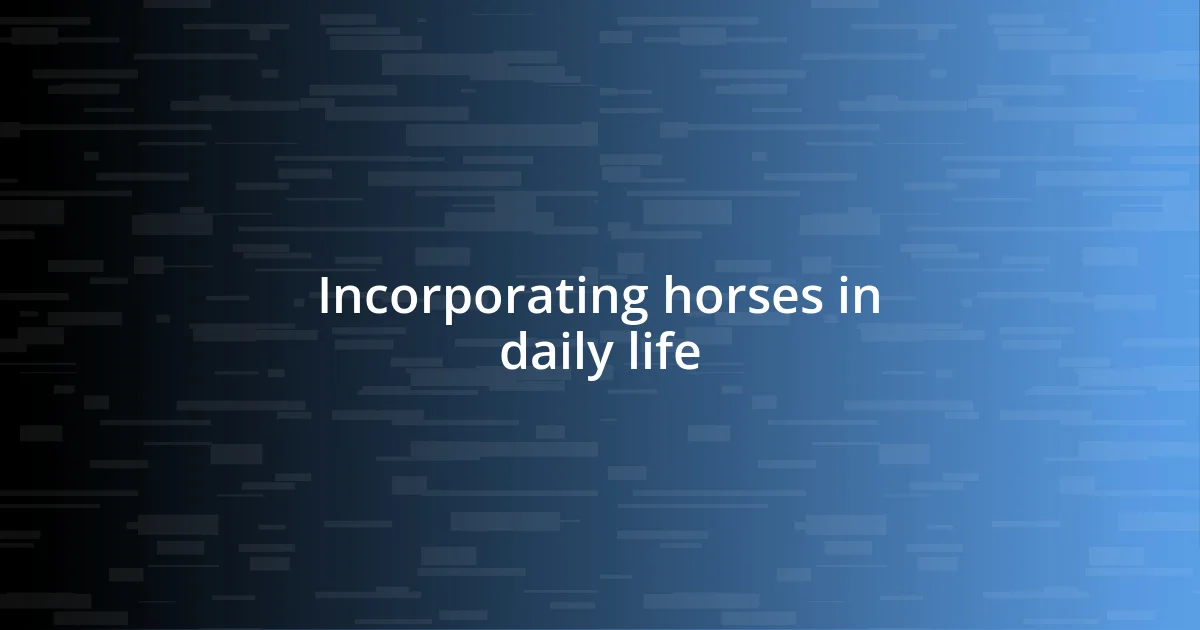 Incorporating horses in daily life