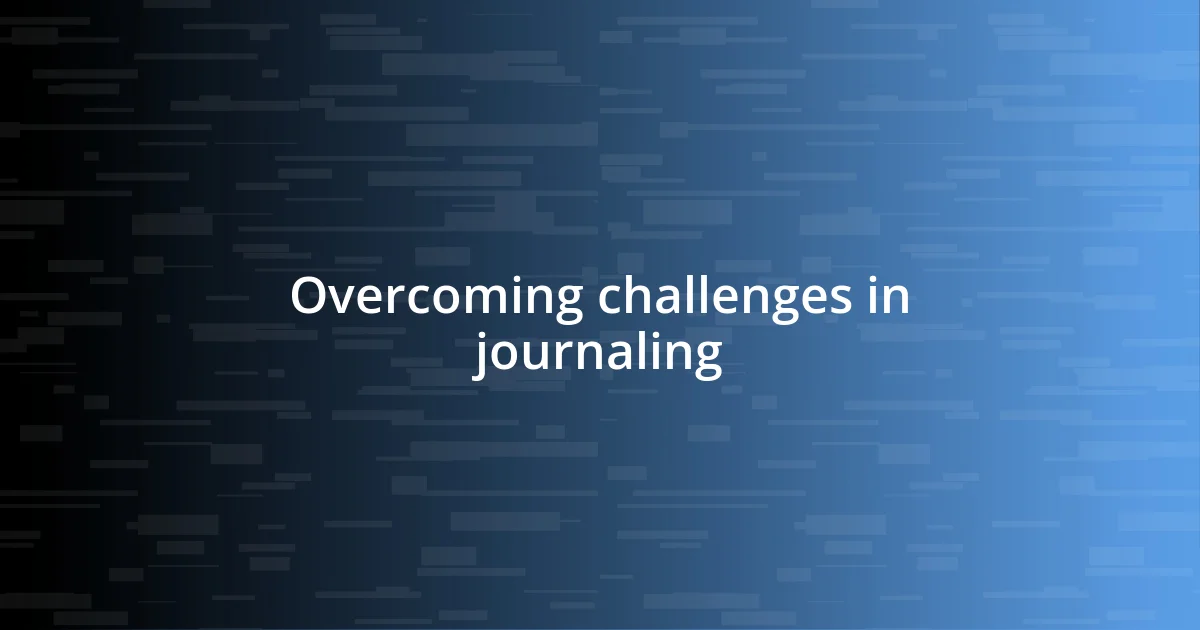 Overcoming challenges in journaling