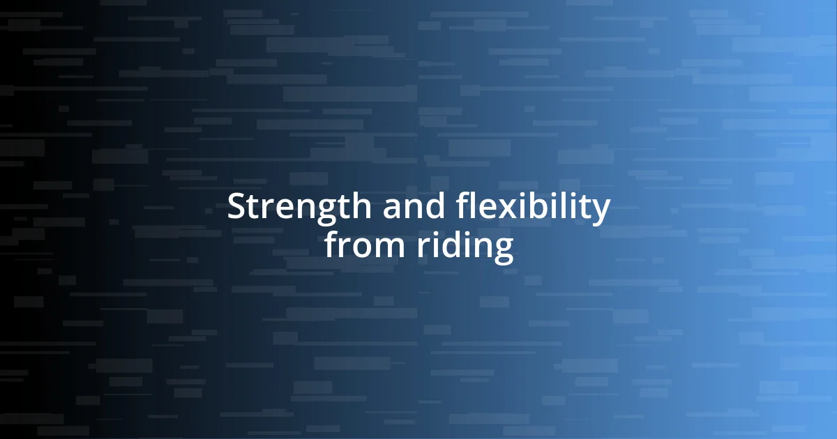 Strength and flexibility from riding