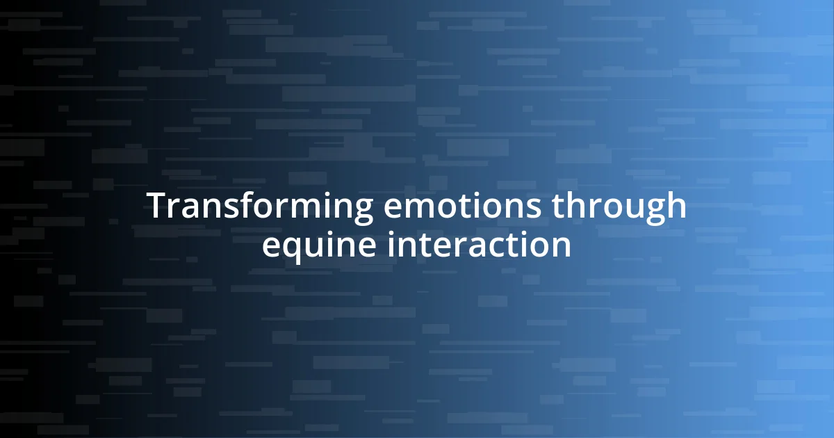 Transforming emotions through equine interaction