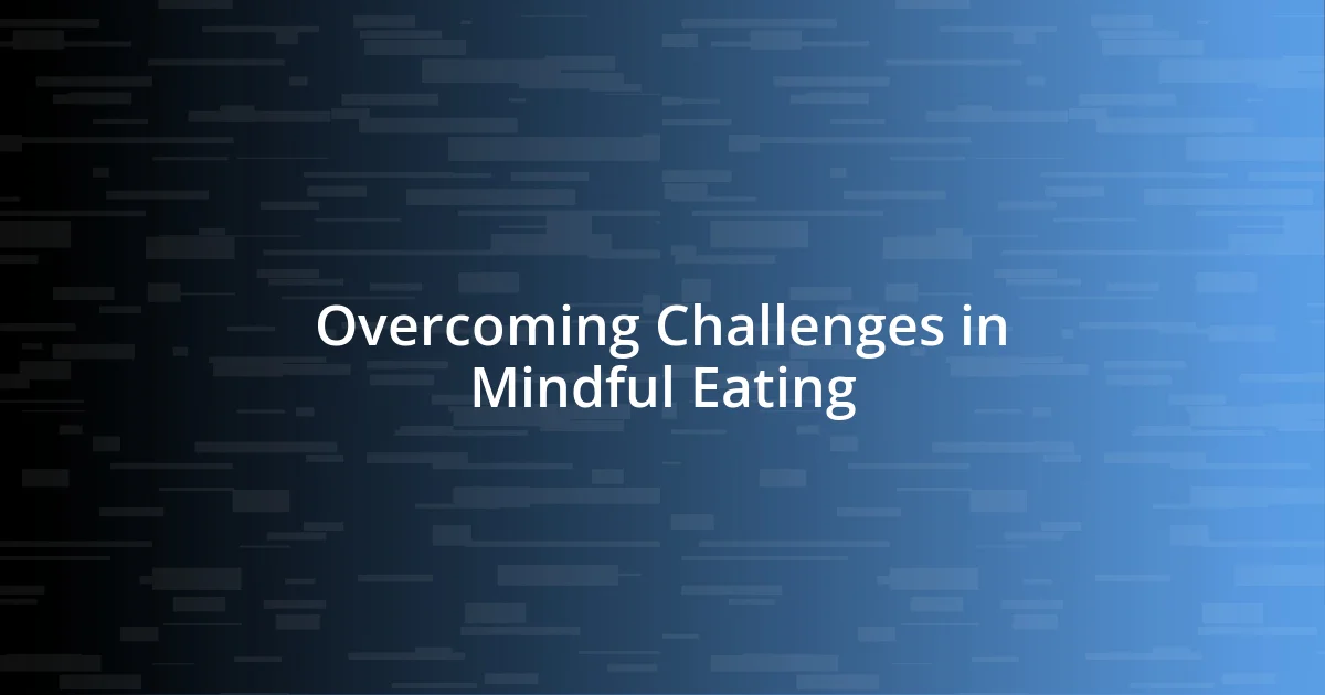 Overcoming Challenges in Mindful Eating