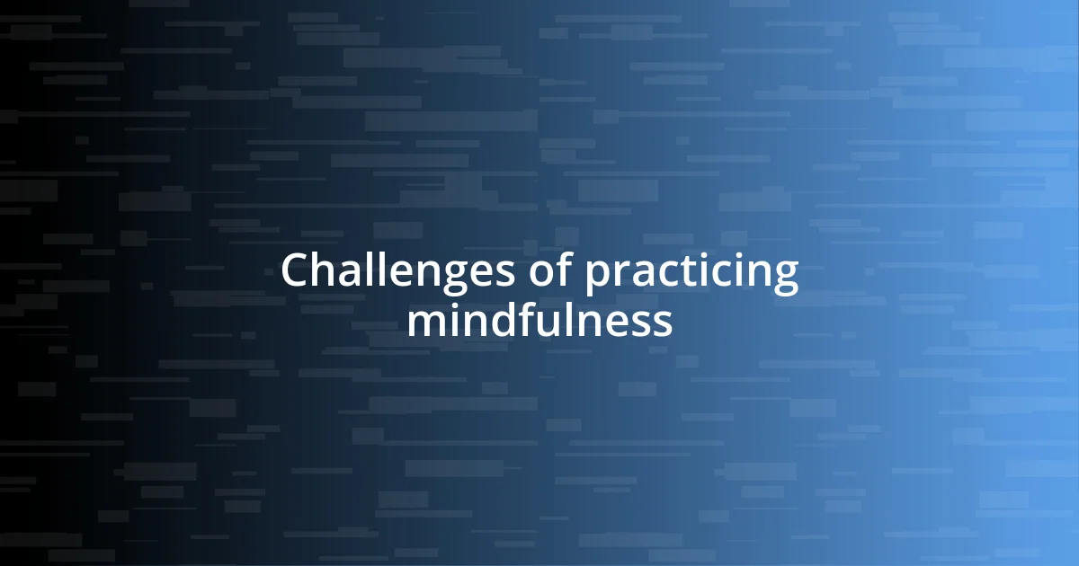 Challenges of practicing mindfulness