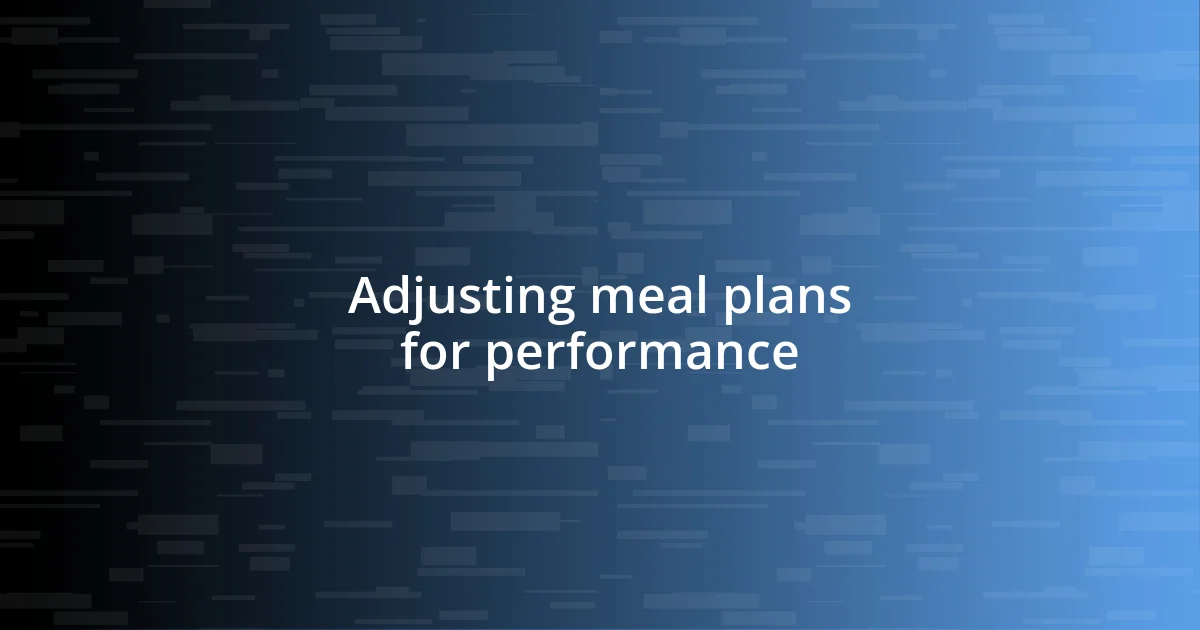 Adjusting meal plans for performance