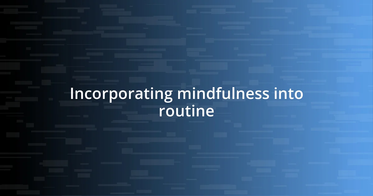 Incorporating mindfulness into routine