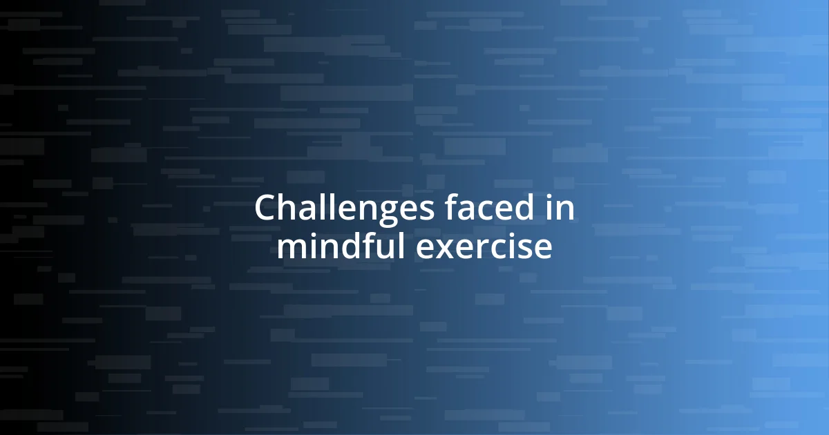 Challenges faced in mindful exercise