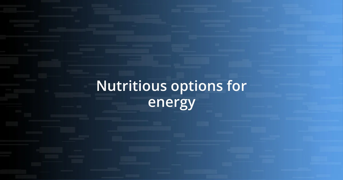 Nutritious options for energy