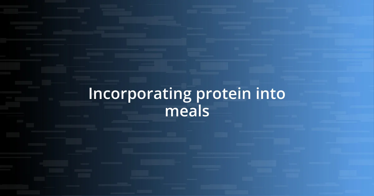 Incorporating protein into meals