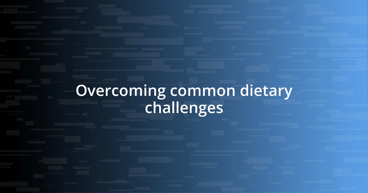 Overcoming common dietary challenges