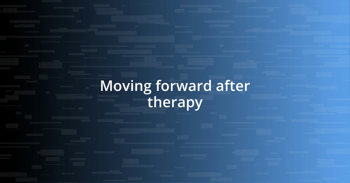 Moving forward after therapy