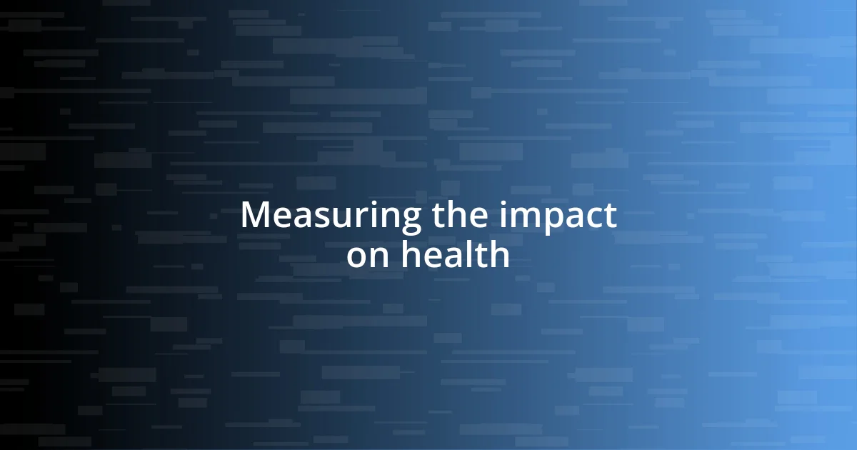 Measuring the impact on health