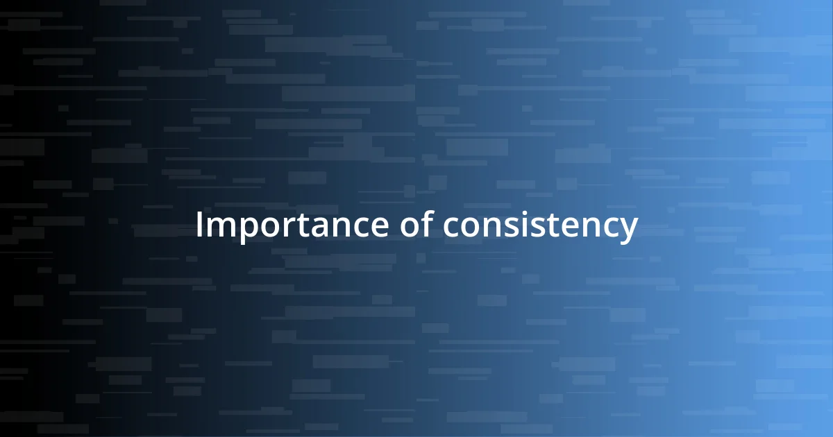 Importance of consistency