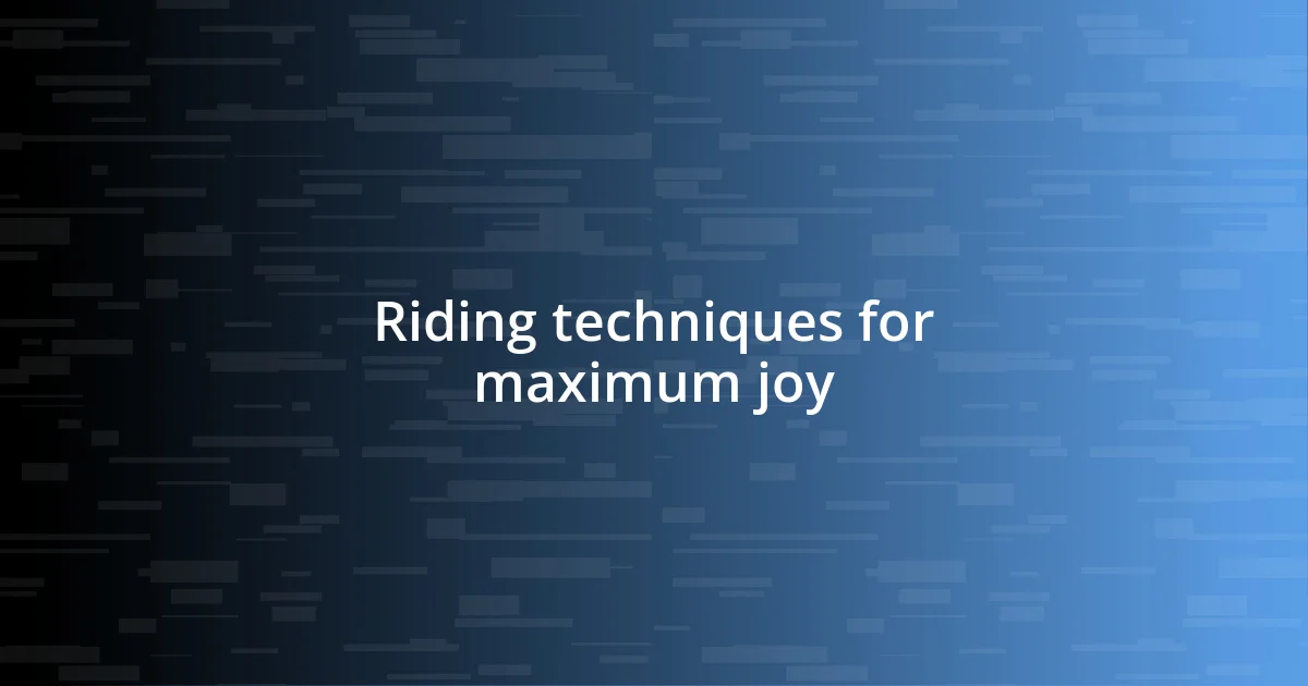 Riding techniques for maximum joy