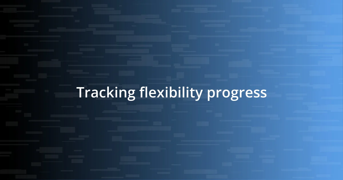 Tracking flexibility progress