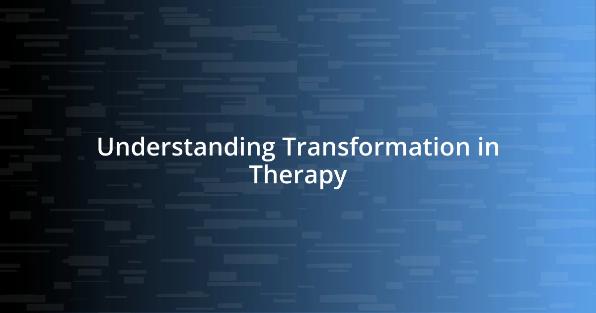 Understanding Transformation in Therapy