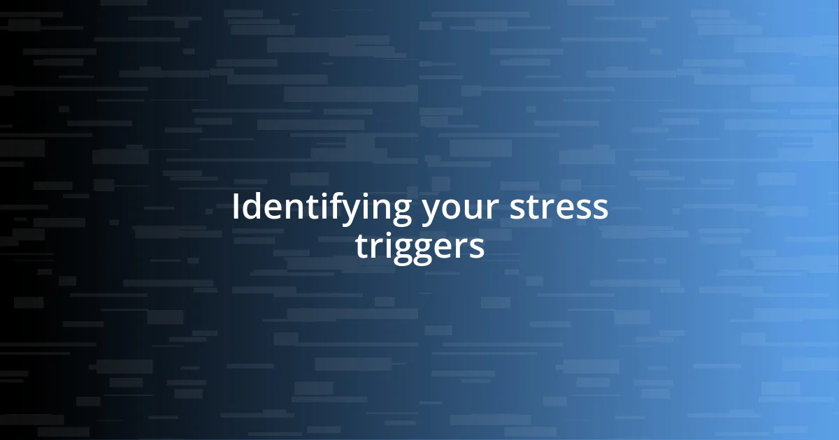 Identifying your stress triggers