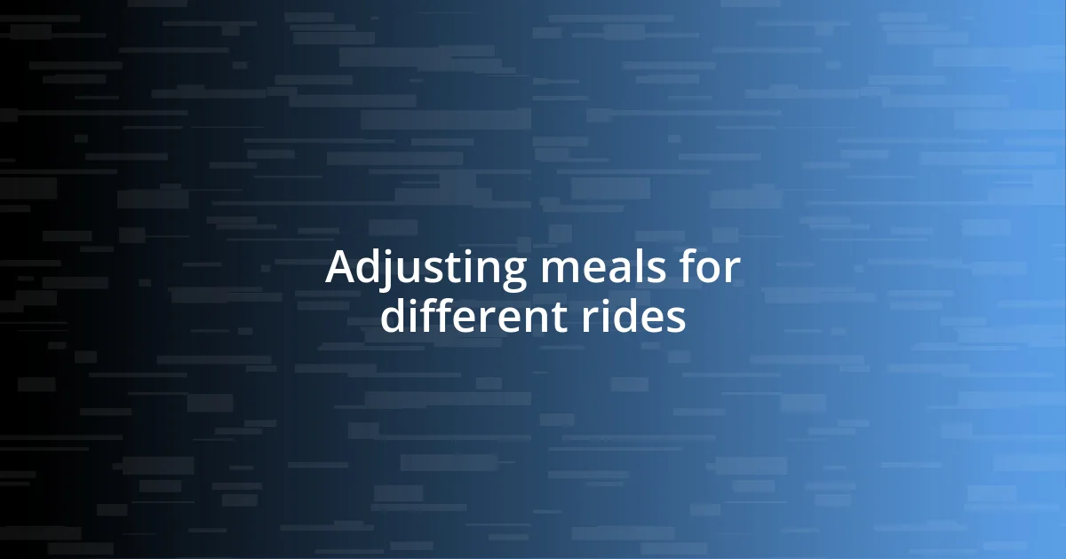 Adjusting meals for different rides