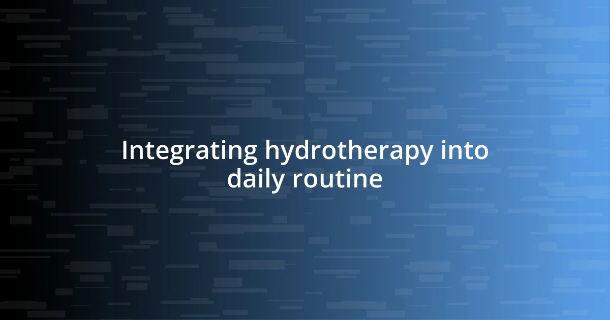 Integrating hydrotherapy into daily routine